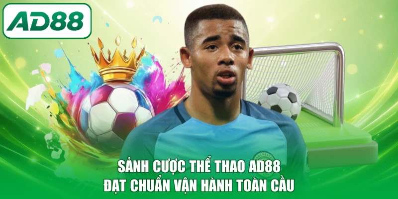 Sảnh cược thể thao AD88 đạt chuẩn vận hành toàn cầu