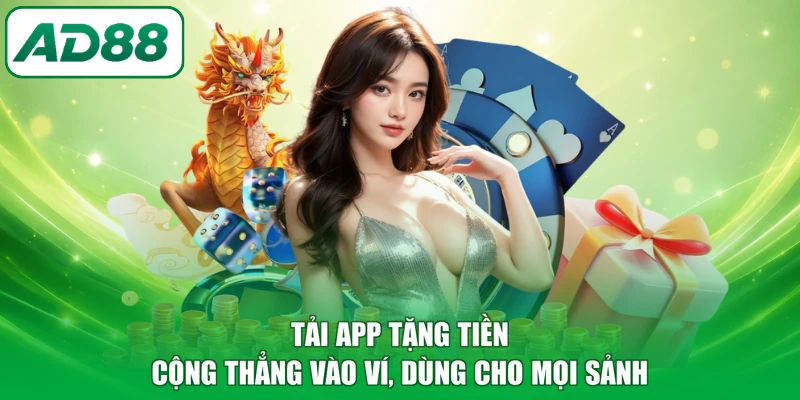 Tải app tặng tiền cộng thẳng vào ví, dùng cho mọi sảnh